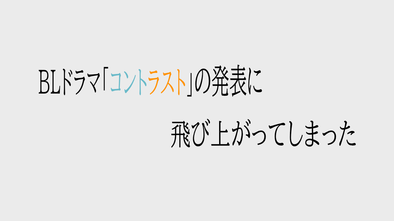 薄いグレーの背景に「BLドラマ「コントラスト」の発表に飛び上がってしまった」と書かれている。「コントラスト」の文字は左3文字が水色で右３文字がオレンジ色になっている。